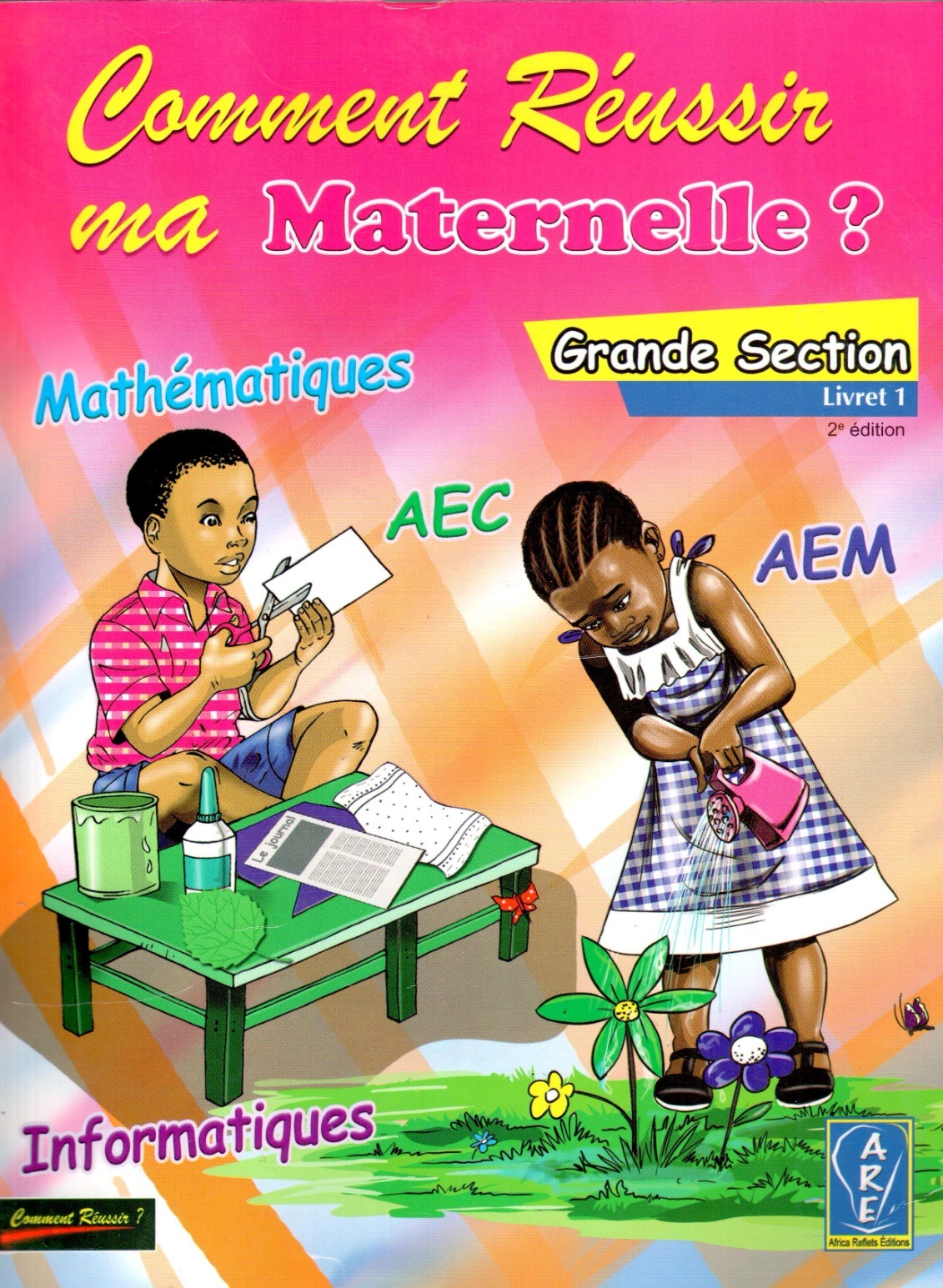 Comment réussir ma maternelle ? GS Livret 1 Maths-EPS-AEC-Informatique - ARE